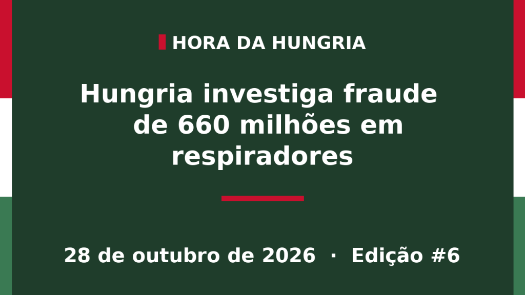 Capa da edição #6 da Hora da Hungria: Hungria investiga fraude de 660 milhões em respiradores
