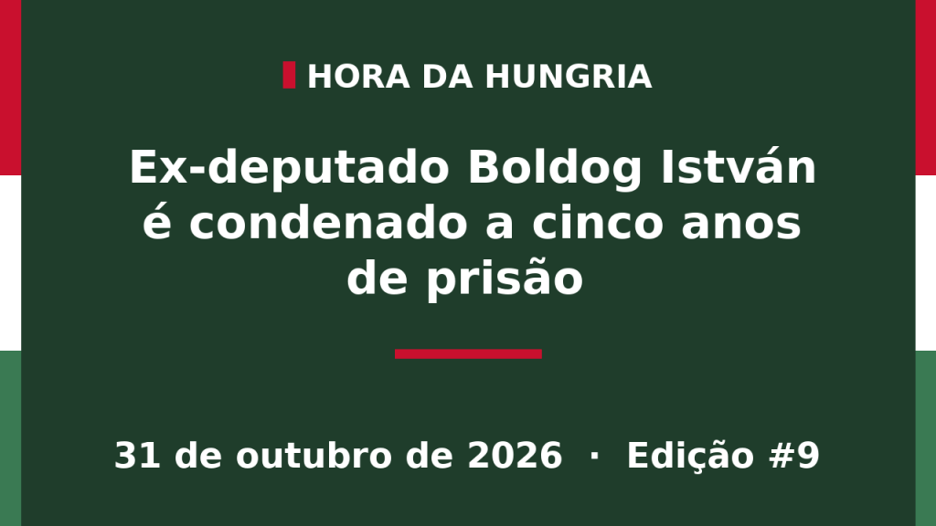 Capa da edição #9 da Hora da Hungria: Ex-deputado Boldog István é condenado a cinco anos de prisão