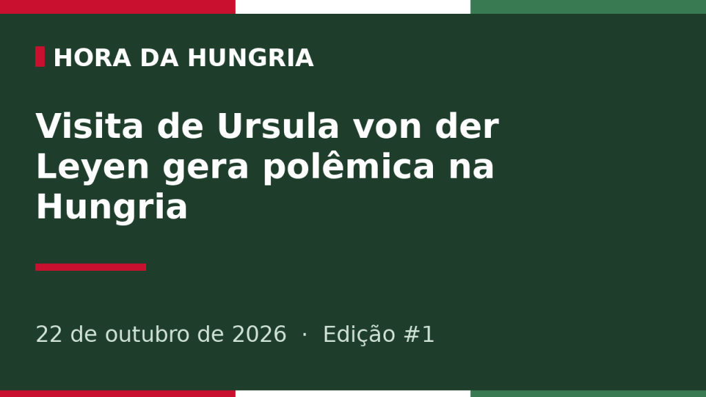Capa da edição #1 da Hora da Hungria: Visita de Ursula von der Leyen gera polêmica na Hungria