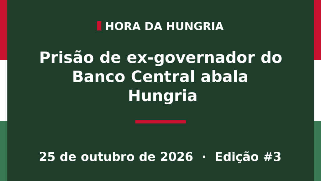 Capa da edição #3 da Hora da Hungria: Prisão de ex-governador do Banco Central abala Hungria