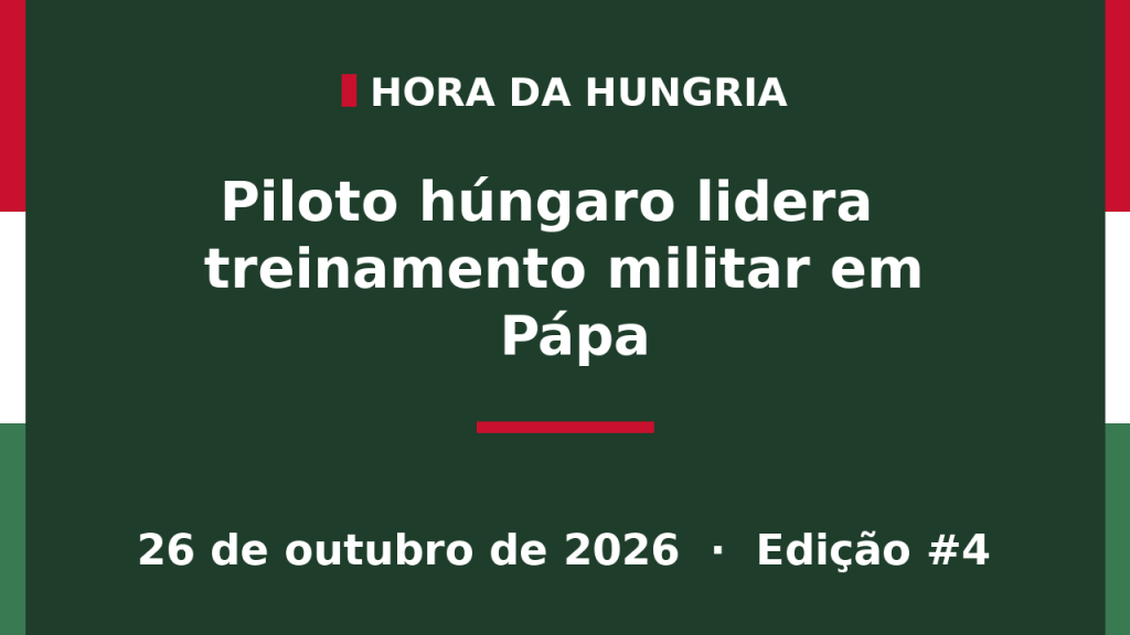 Capa da edição #4 da Hora da Hungria: Piloto húngaro lidera treinamento militar em Pápa